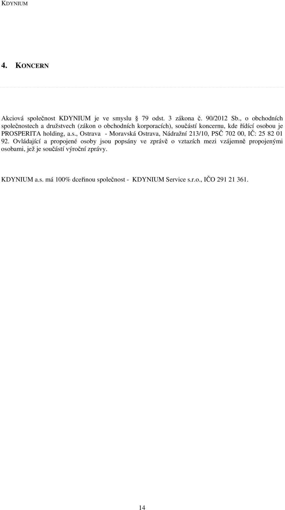 holding, a.s., Ostrava - Moravská Ostrava, Nádražní 213/10, PSČ 702 00, IČ: 25 82 01 92.