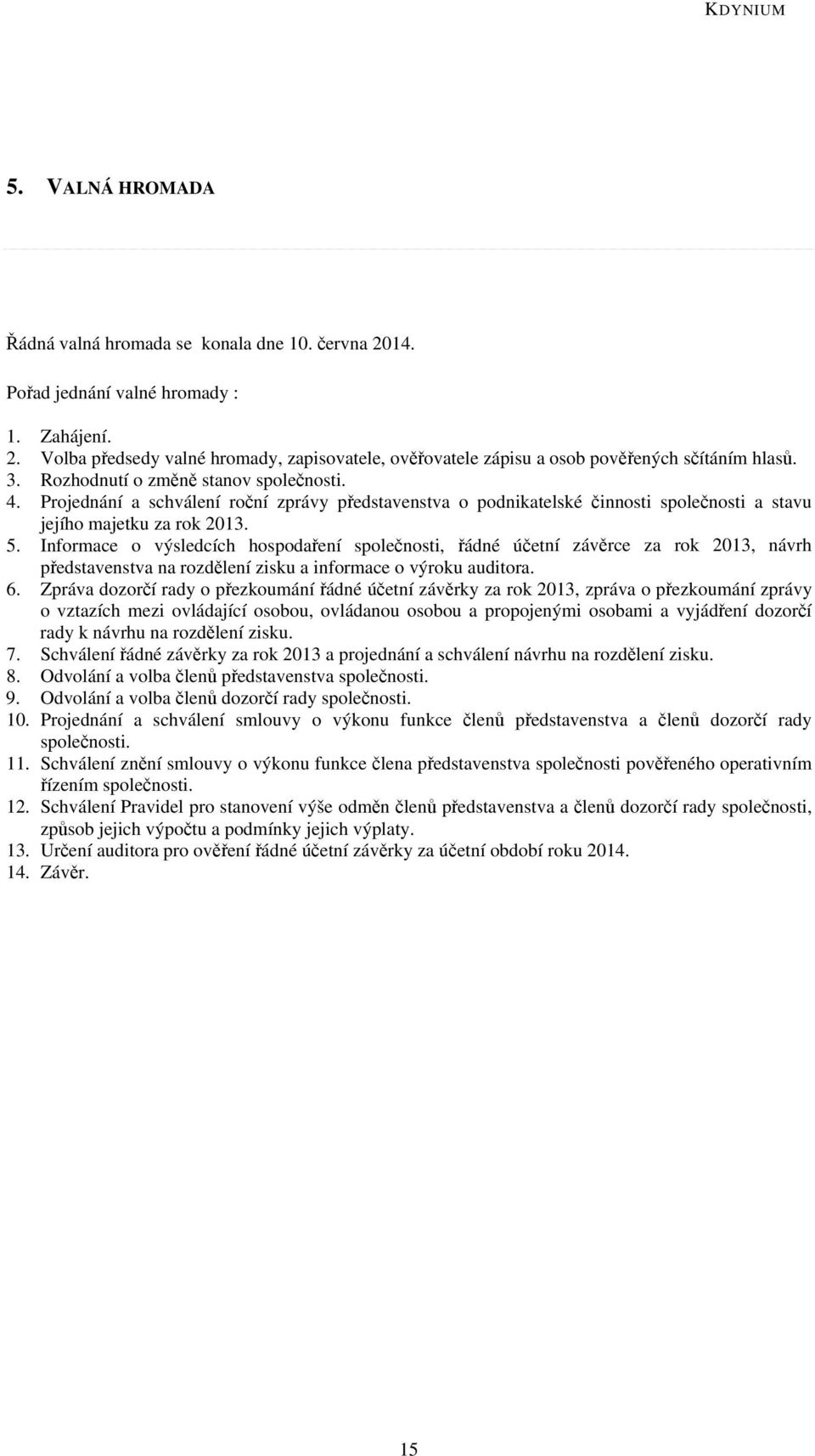 Informace o výsledcích hospodaření společnosti, řádné účetní závěrce za rok 2013, návrh představenstva na rozdělení zisku a informace o výroku auditora. 6.