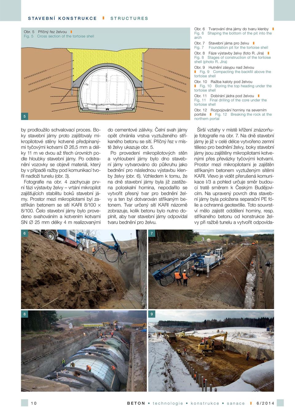 9 Compacting the backfill above the tortoise shell Obr. 10 Ražba kaloty pod želvou Fig. 10 Boring the top heading under the tortoise shell Obr. 11 Dobírání jádra pod želvou Fig.