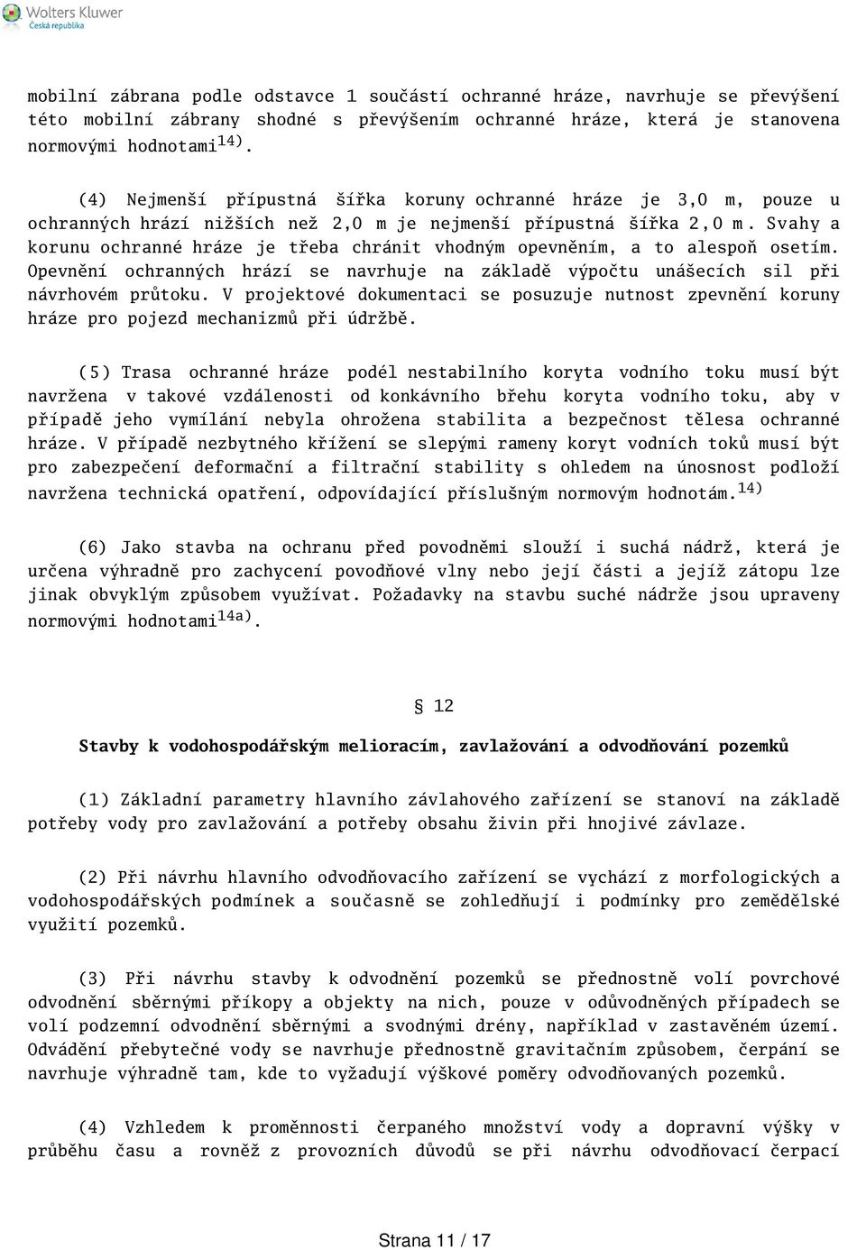 Svahy a korunu ochranné hráze je třeba chránit vhodným opevněním, a to alespoň osetím. Opevnění ochranných hrází se navrhuje na základě výpočtu unáecích sil při návrhovém průtoku.