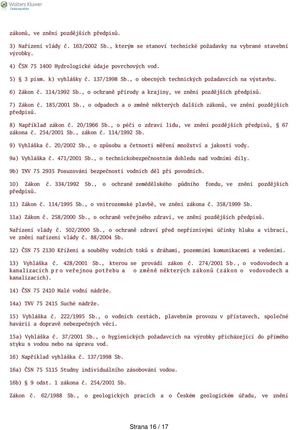 , o odpadech a o změně některých dalích zákonů, ve znění pozdějích předpisů. 8) Například zákon č. 20/1966 Sb., o péči o zdraví lidu, ve znění pozdějích předpisů, 67 zákona č. 254/2001 Sb., zákon č.