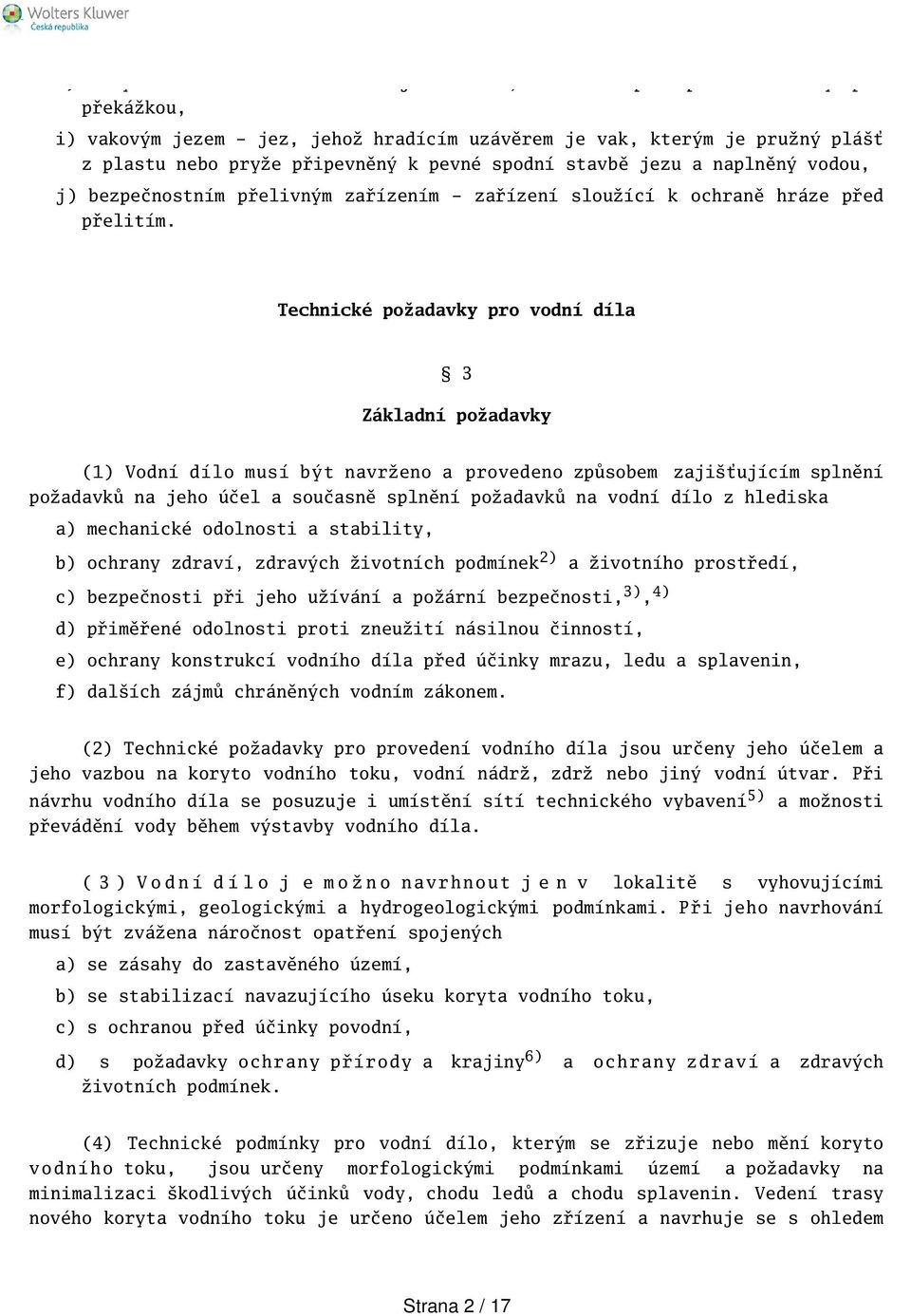 Technické požadavky pro vodní díla 3 Základní požadavky (1) Vodní dílo musí být navrženo a provedeno způsobem zajiťujícím splnění požadavků na jeho účel a současně splnění požadavků na vodní dílo z