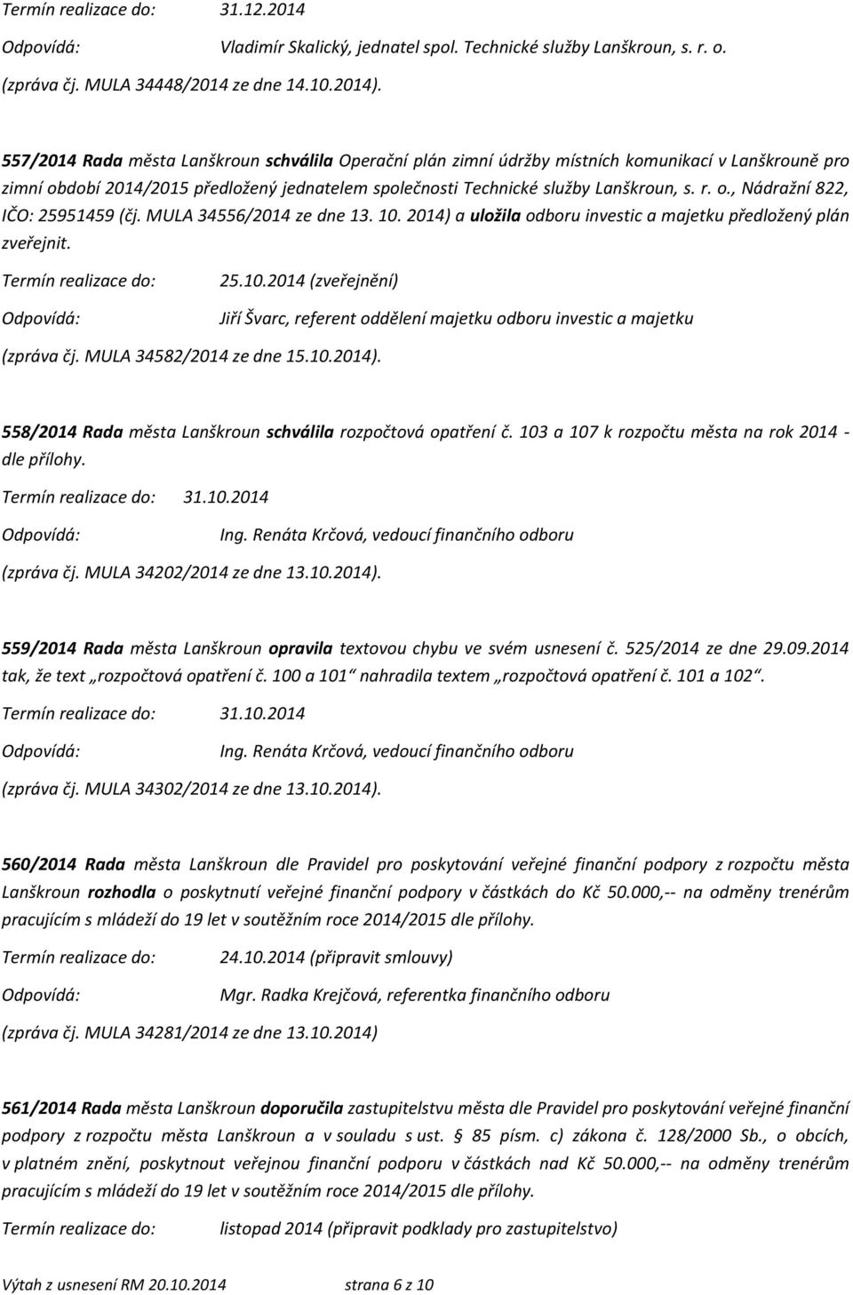 MULA 34556/2014 ze dne 13. 10. 2014) a uložila odboru investic a majetku předložený plán zveřejnit. 25.10.2014 (zveřejnění) Jiří Švarc, referent oddělení majetku odboru investic a majetku (zpráva čj.