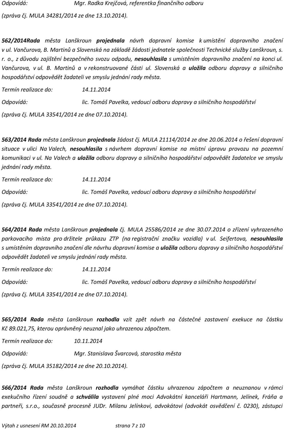 , z důvodu zajištění bezpečného svozu odpadu, nesouhlasila s umístěním dopravního značení na konci ul. Vančurova, v ul. B. Martinů a v rekonstruované části ul.