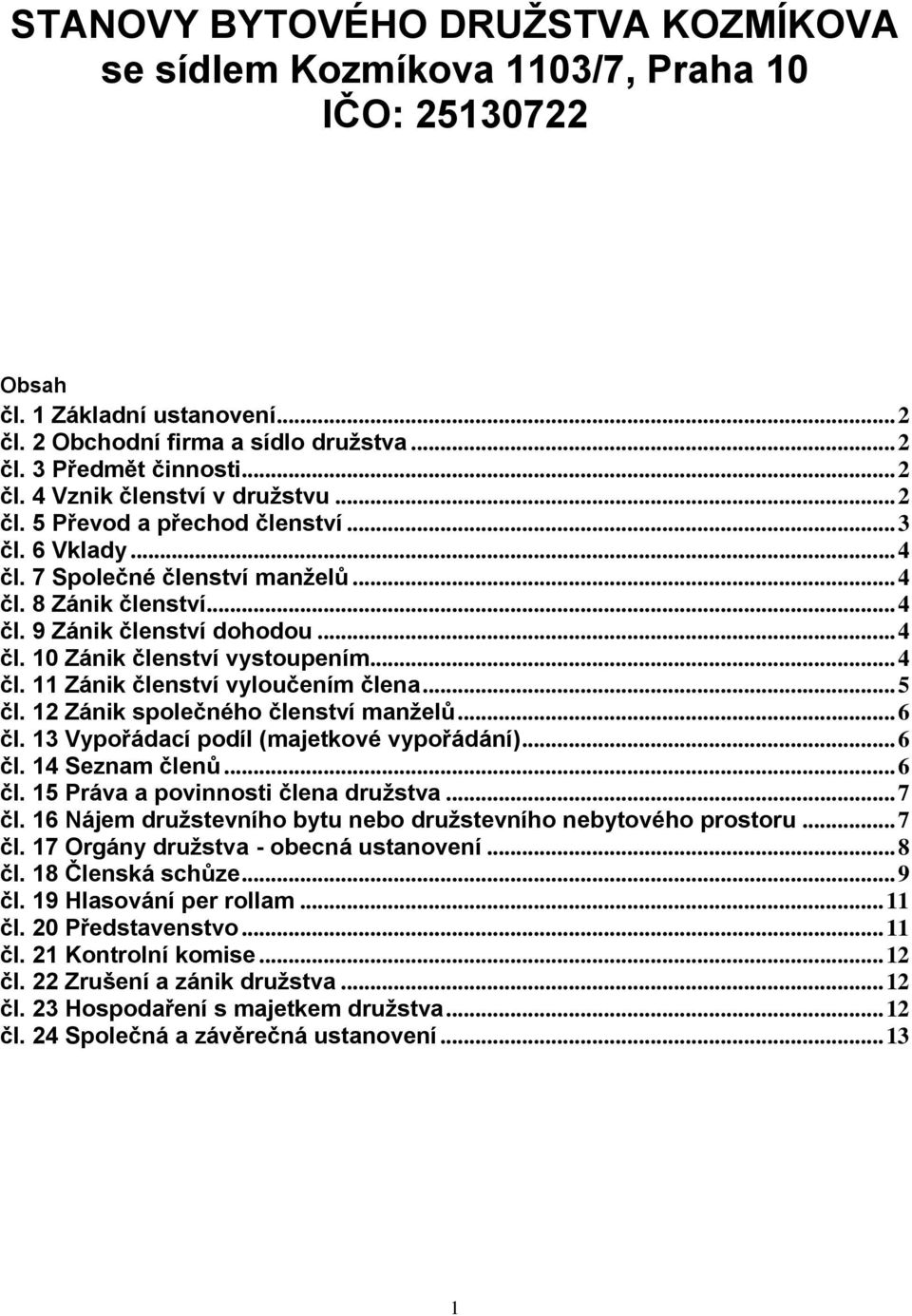 .. 5 čl. 12 Zánik společného členství manželů... 6 čl. 13 Vypořádací podíl (majetkové vypořádání)... 6 čl. 14 Seznam členů... 6 čl. 15 Práva a povinnosti člena družstva... 7 čl.