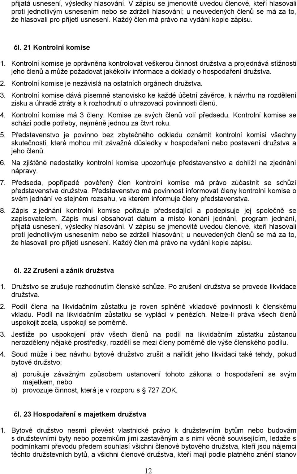 Každý člen má právo na vydání kopie zápisu. čl. 21 Kontrolní komise 1.