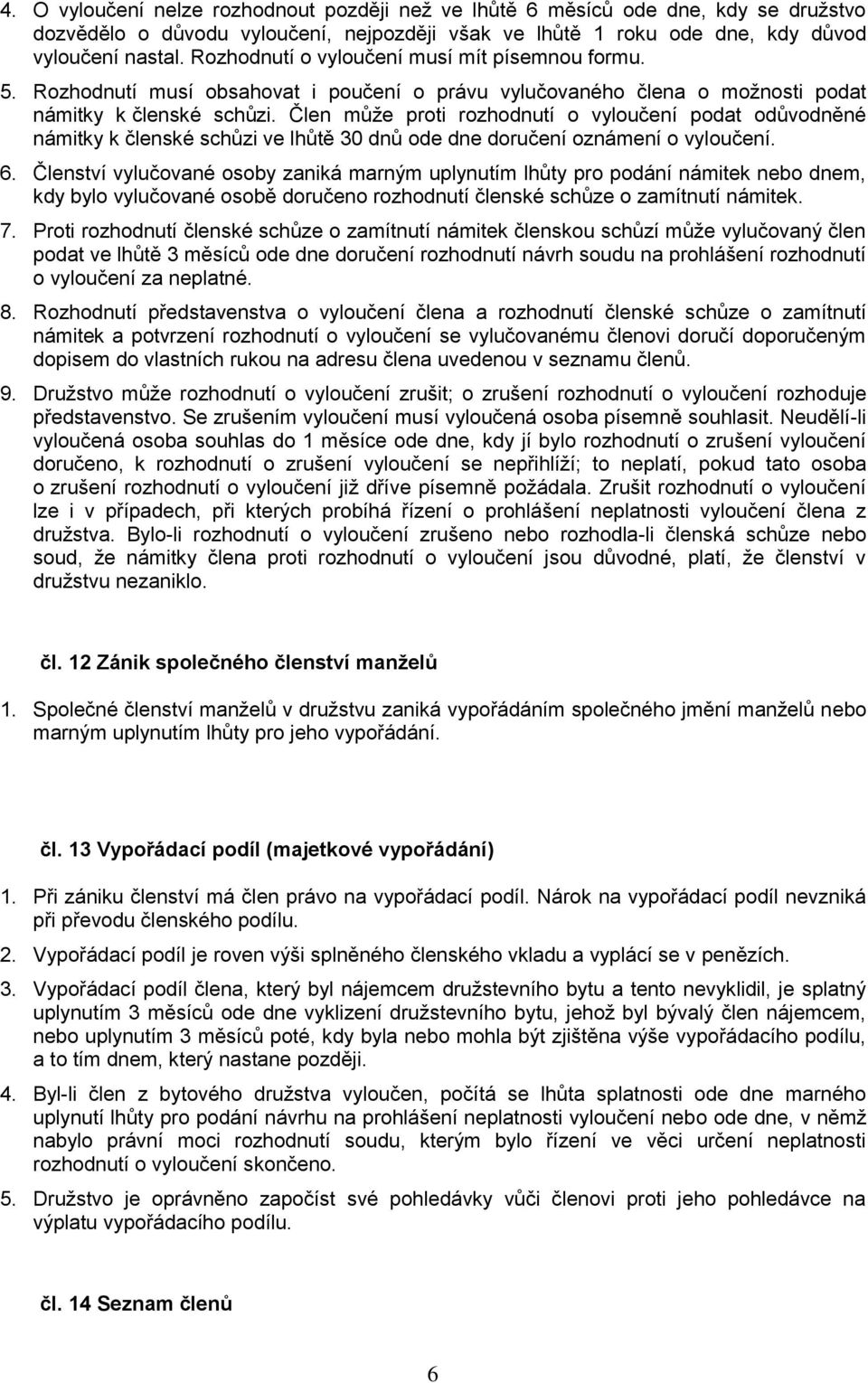 Člen může proti rozhodnutí o vyloučení podat odůvodněné námitky k členské schůzi ve lhůtě 30 dnů ode dne doručení oznámení o vyloučení. 6.