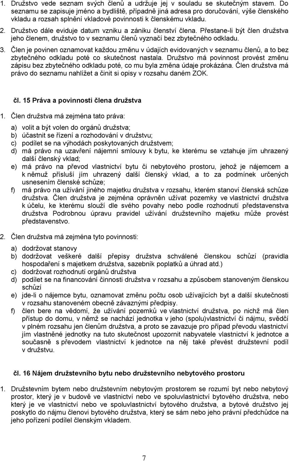 Družstvo dále eviduje datum vzniku a zániku členství člena. Přestane-li být člen družstva jeho členem, družstvo to v seznamu členů vyznačí bez zbytečného odkladu. 3.