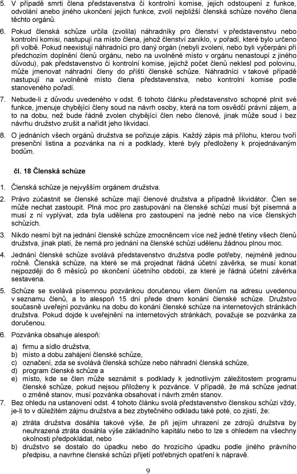 Pokud neexistují náhradníci pro daný orgán (nebyli zvoleni, nebo byli vyčerpáni při předchozím doplnění členů orgánu, nebo na uvolněné místo v orgánu nenastoupí z jiného důvodu), pak představenstvo