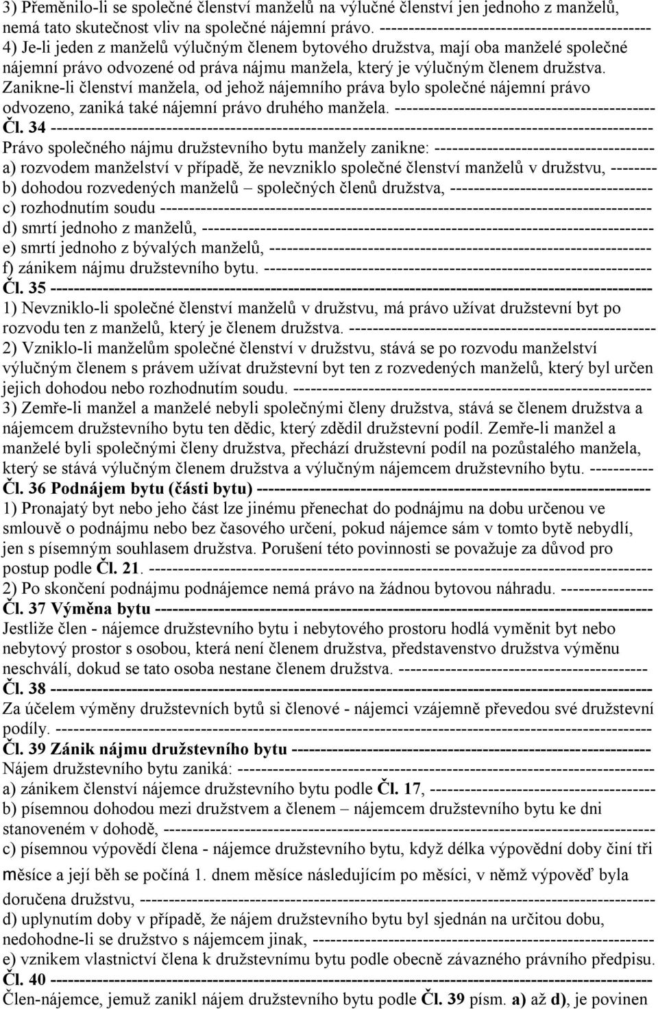 členem družstva. Zanikne-li členství manžela, od jehož nájemního práva bylo společné nájemní právo odvozeno, zaniká také nájemní právo druhého manžela.