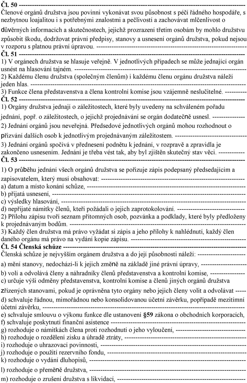 dodržovat právní předpisy, stanovy a usnesení orgánů družstva, pokud nejsou v rozporu s platnou právní úpravou. --------------------------------------------------------------------- Čl.