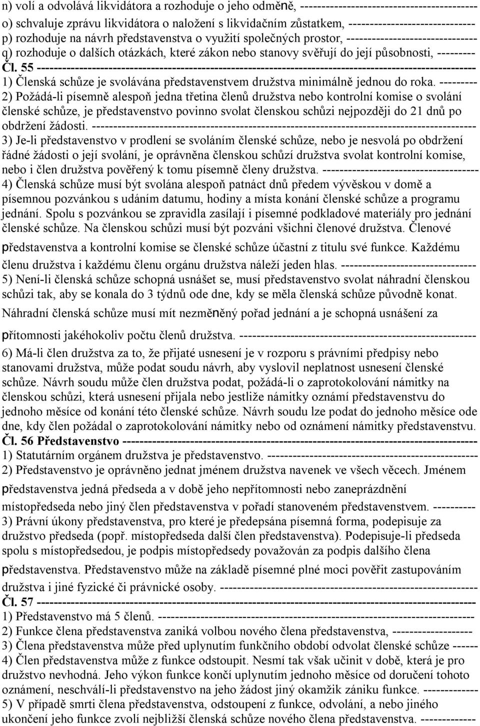 55 -------------------------------------------------------------------------------------------------------- 1) Členská schůze je svolávána představenstvem družstva minimálně jednou do roka.