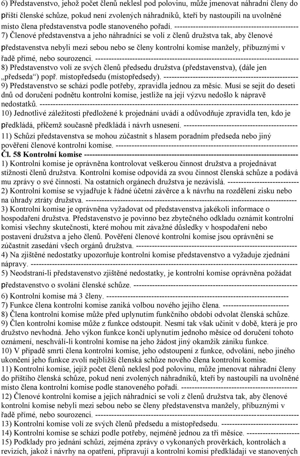 ----------------------------------------------- 7) Členové představenstva a jeho náhradníci se volí z členů družstva tak, aby členové představenstva nebyli mezi sebou nebo se členy kontrolní komise