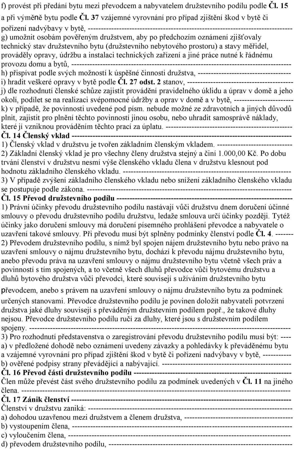 družstvem, aby po předchozím oznámení zjišťovaly technický stav družstevního bytu (družstevního nebytového prostoru) a stavy měřidel, prováděly opravy, údržbu a instalaci technických zařízení a jiné