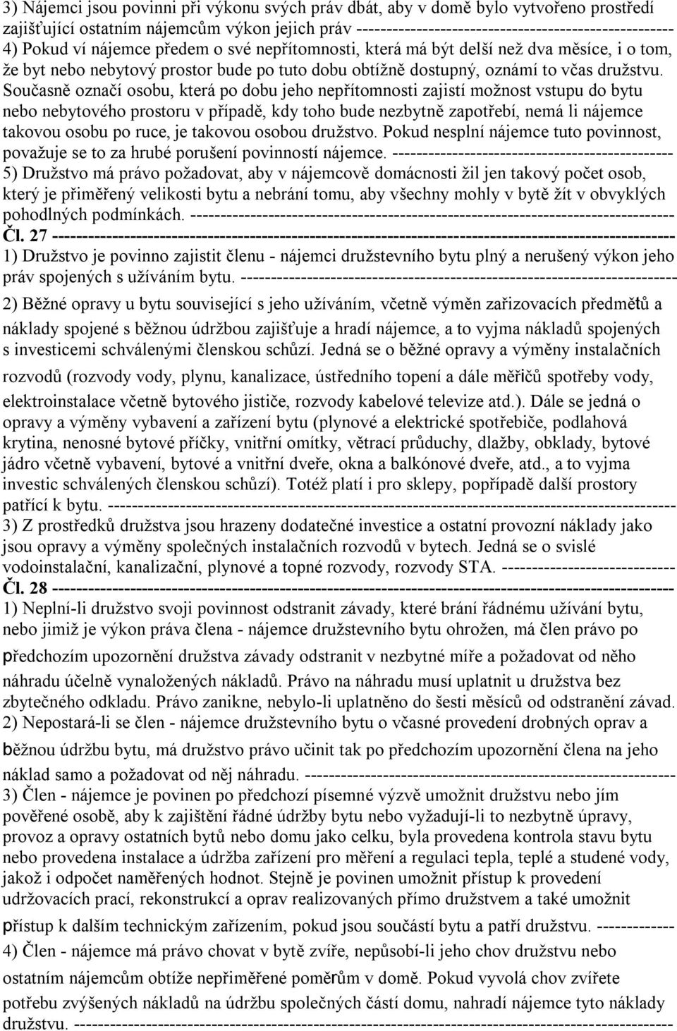 Současně označí osobu, která po dobu jeho nepřítomnosti zajistí možnost vstupu do bytu nebo nebytového prostoru v případě, kdy toho bude nezbytně zapotřebí, nemá li nájemce takovou osobu po ruce, je