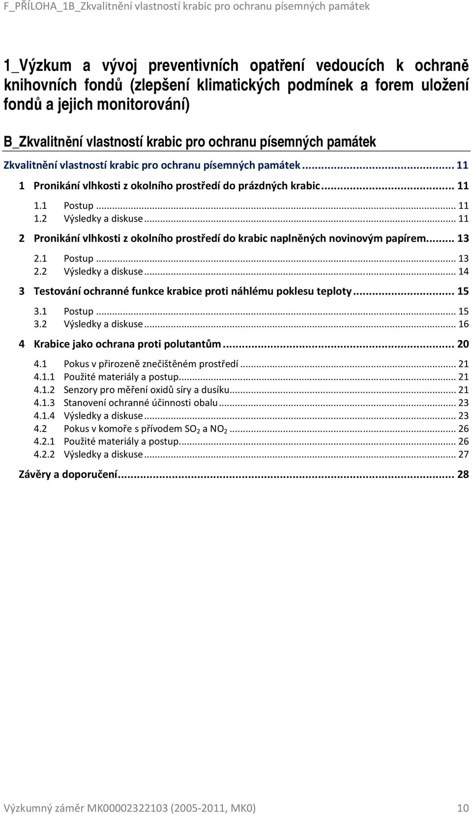 .. 11 1.2 Výsledky a diskuse... 11 2 Prnikání vlhksti z klníh prstředí d krabic naplněných nvinvým papírem... 13 2.1 Pstup... 13 2.2 Výsledky a diskuse... 14 3 Testvání chranné funkce krabice prti náhlému pklesu teplty.