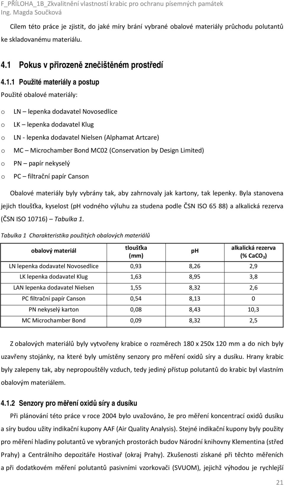 MC Micrchamber Bnd MC02 (Cnservatin by Design Limited) PN papír nekyselý PC filtrační papír Cansn Obalvé materiály byly vybrány tak, aby zahrnvaly jak kartny, tak lepenky.