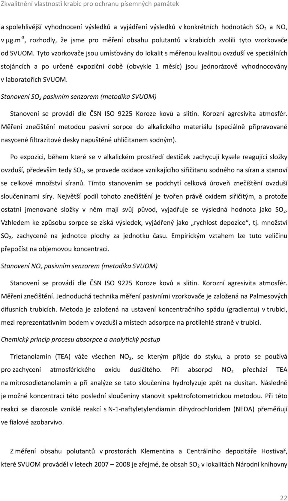 Tyt vzrkvače jsu umísťvány d lkalit s měřenu kvalitu vzduší ve speciálních stjáncích a p určené expziční dbě (bvykle 1 měsíc) jsu jednrázvě vyhdncvány v labratřích SVUOM.