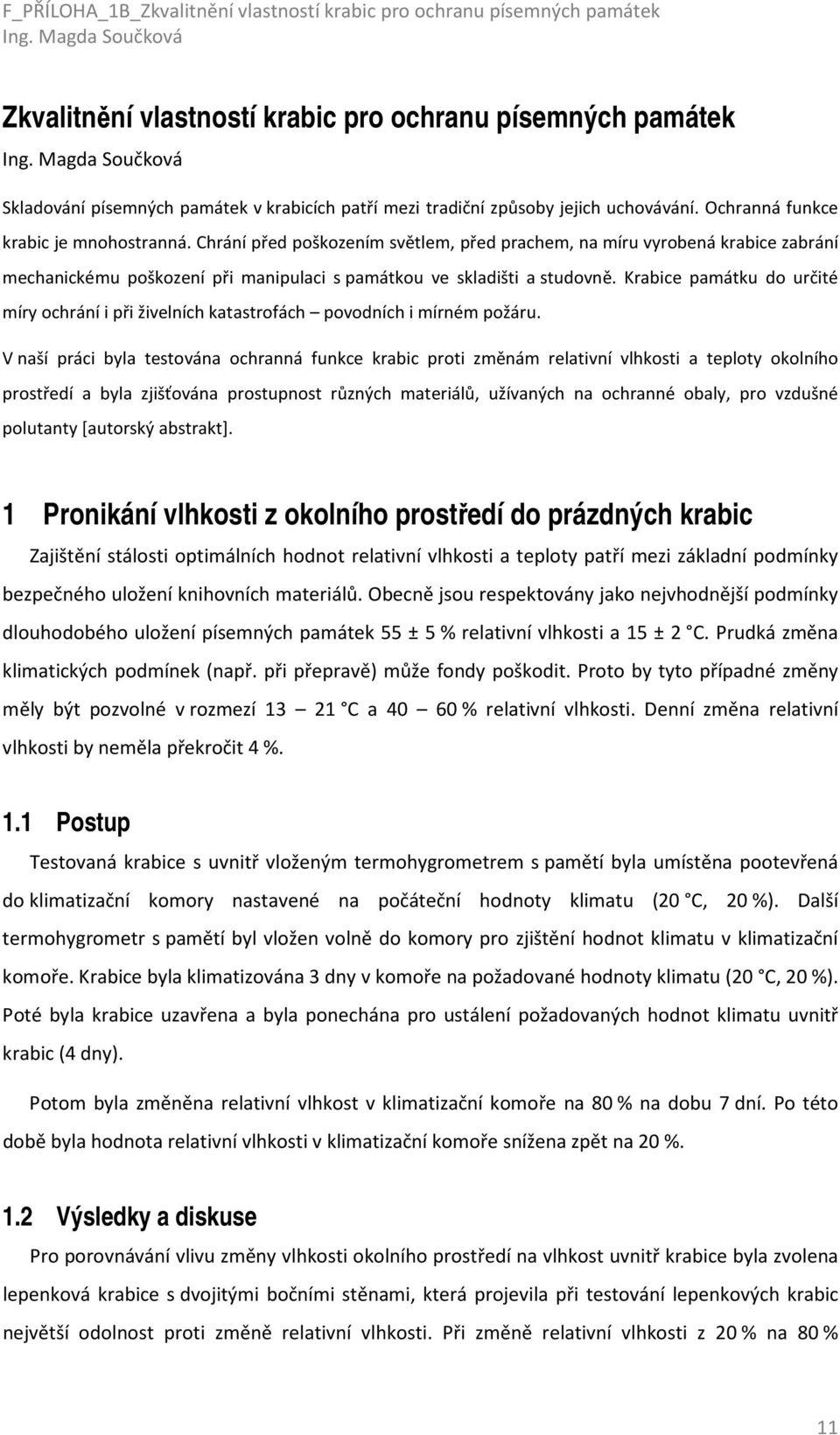 Chrání před pškzením světlem, před prachem, na míru vyrbená krabice zabrání mechanickému pškzení při manipulaci s památku ve skladišti a studvně.