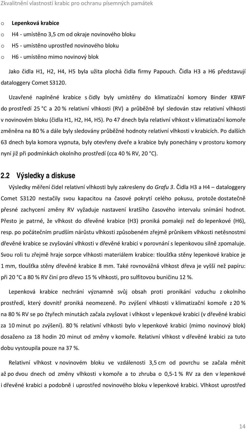 Uzavřené naplněné krabice s čidly byly umístěny d klimatizační kmry Binder KBWF d prstředí 25 C a 20 % relativní vlhksti (RV) a průběžně byl sledván stav relativní vlhksti v nvinvém blku (čidla H1,