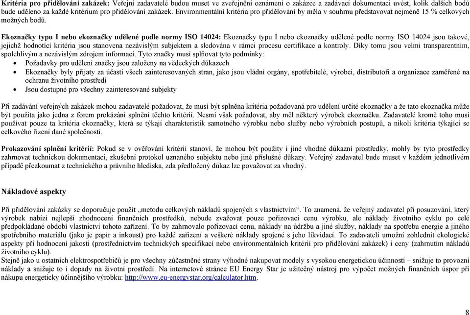 Ekoznačky typu I nebo ekoznačky udělené podle normy ISO 14024: Ekoznačky typu I nebo ekoznačky udělené podle normy ISO 14024 jsou takové, jejichž hodnotící kritéria jsou stanovena nezávislým