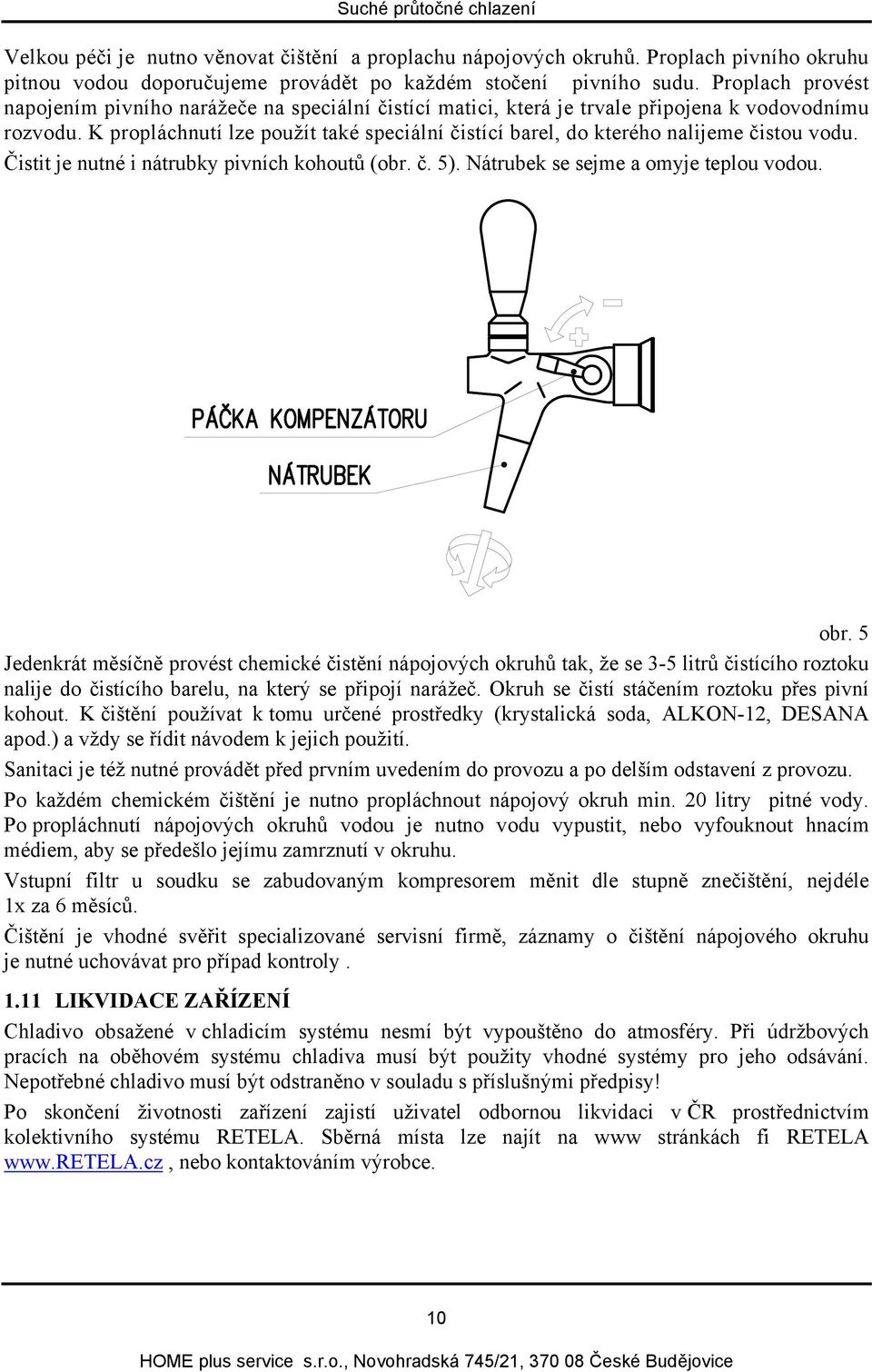 K propláchnutí lze použít také speciální čistící barel, do kterého nalijeme čistou vodu. Čistit je nutné i nátrubky pivních kohoutů (obr. č. 5). Nátrubek se sejme a omyje teplou vodou. obr.