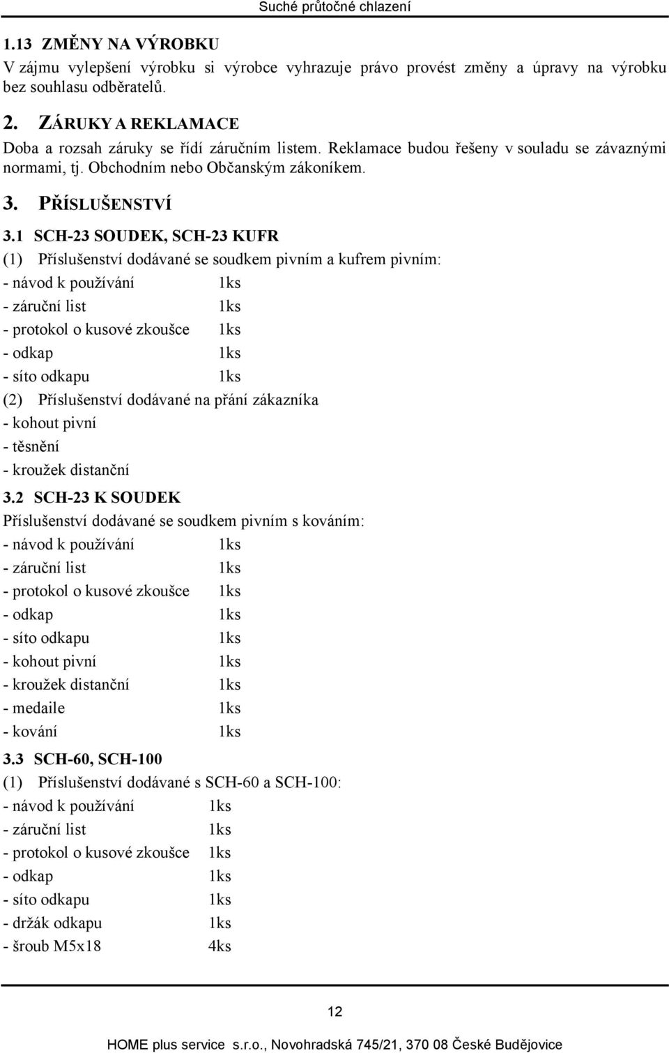 1 SCH-23 SOUDEK, SCH-23 KUFR (1) Příslušenství dodávané se soudkem pivním a kufrem pivním: - návod k používání 1ks - záruční list 1ks - protokol o kusové zkoušce 1ks - odkap 1ks - síto odkapu 1ks (2)