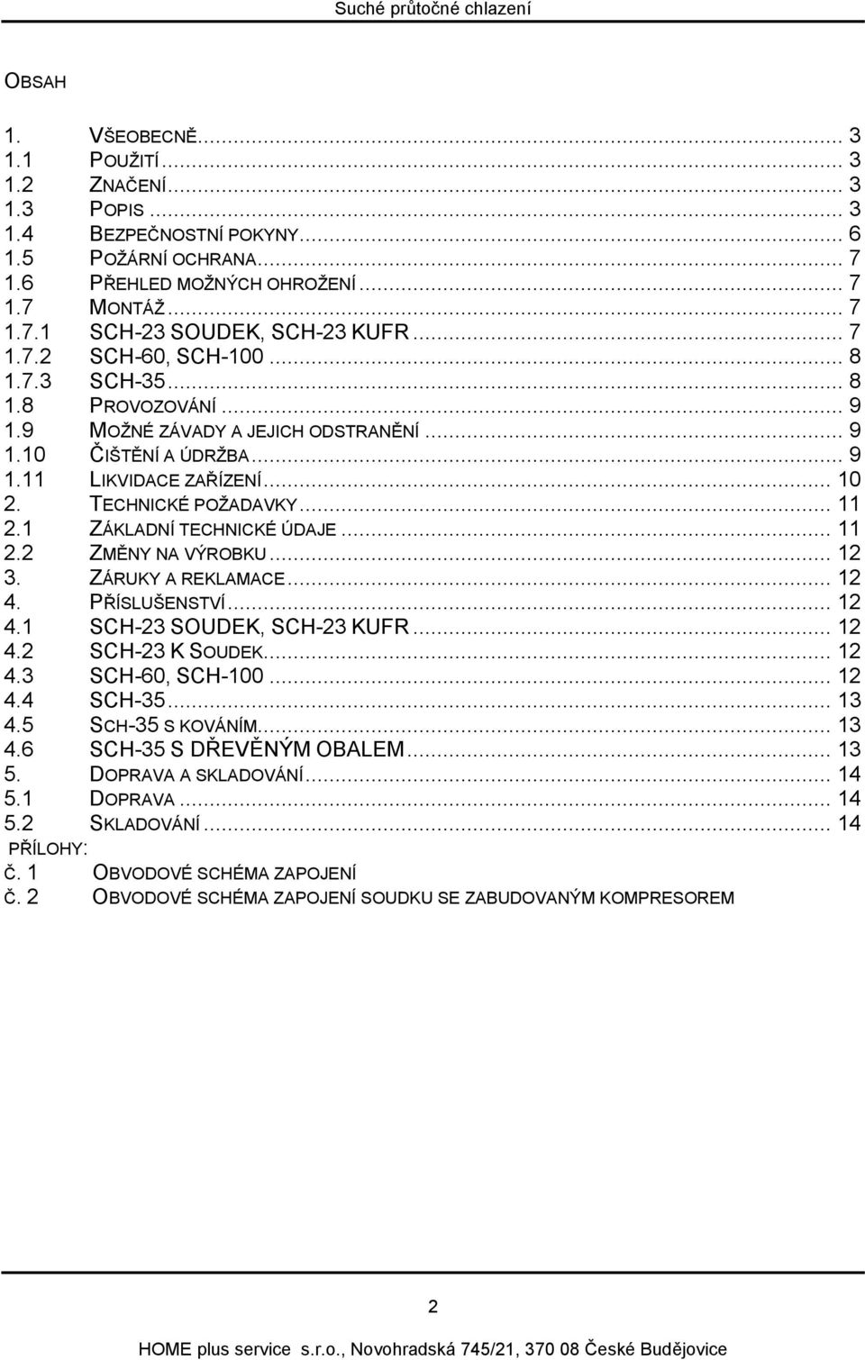 1 ZÁKLADNÍ TECHNICKÉ ÚDAJE... 11 2.2 ZMĚNY NA VÝROBKU... 12 3. ZÁRUKY A REKLAMACE... 12 4. PŘÍSLUŠENSTVÍ... 12 4.1 SCH-23 SOUDEK, SCH-23 KUFR... 12 4.2 SCH-23 K SOUDEK... 12 4.3 SCH-60, SCH-100... 12 4.4 SCH-35.