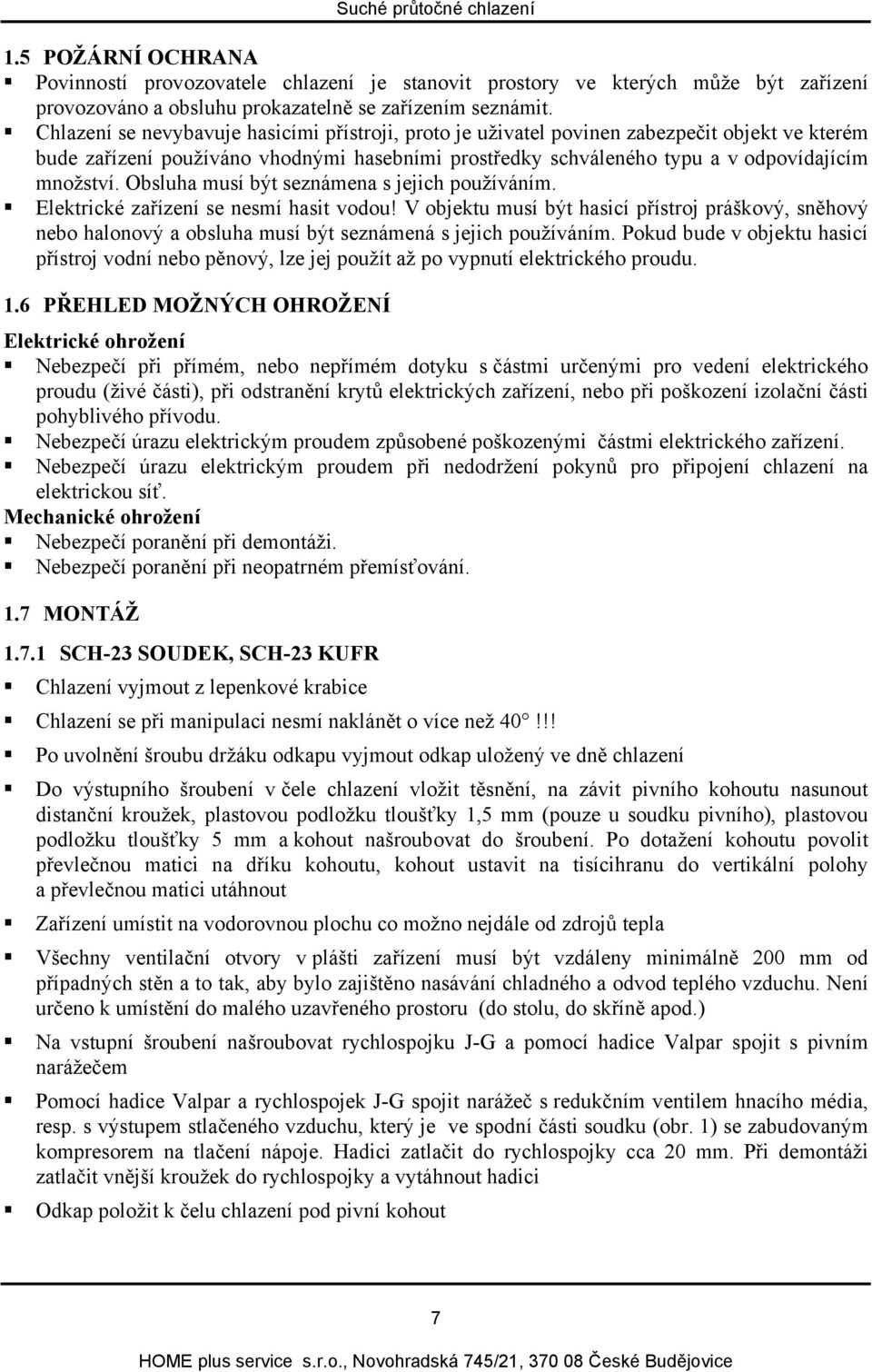 Obsluha musí být seznámena s jejich používáním. Elektrické zařízení se nesmí hasit vodou!