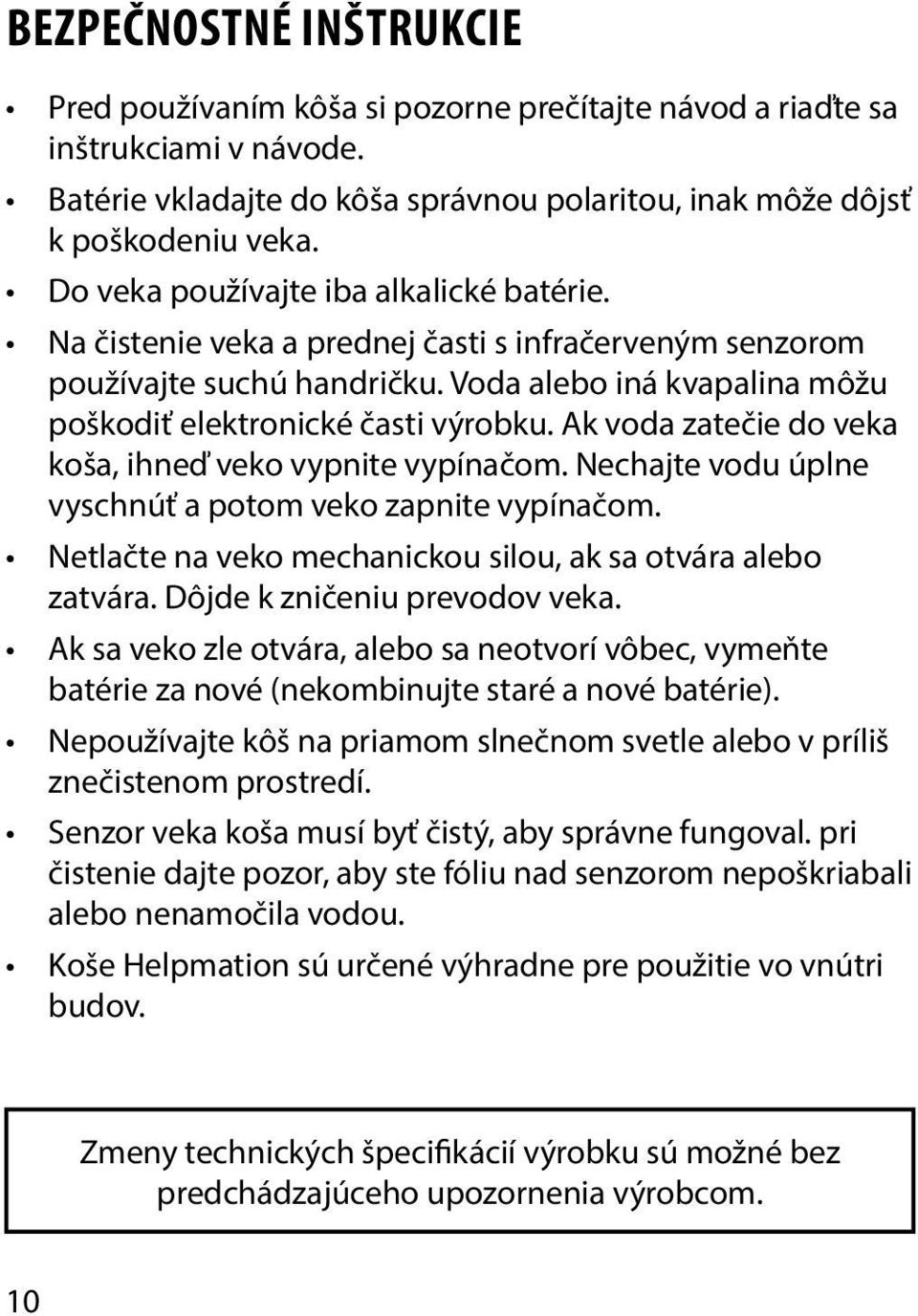 Ak voda zatečie do veka koša, ihneď veko vypnite vypínačom. Nechajte vodu úplne vyschnúť a potom veko zapnite vypínačom. Netlačte na veko mechanickou silou, ak sa otvára alebo zatvára.