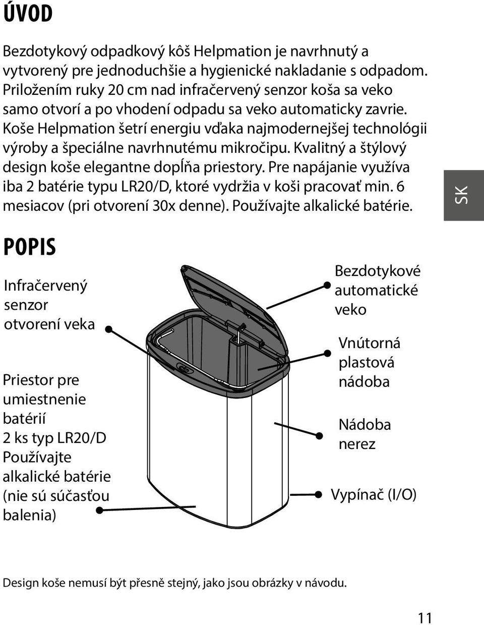 Koše Helpmation šetrí energiu vďaka najmodernejšej technológii výroby a špeciálne navrhnutému mikročipu. Kvalitný a štýlový design koše elegantne dopĺňa priestory.