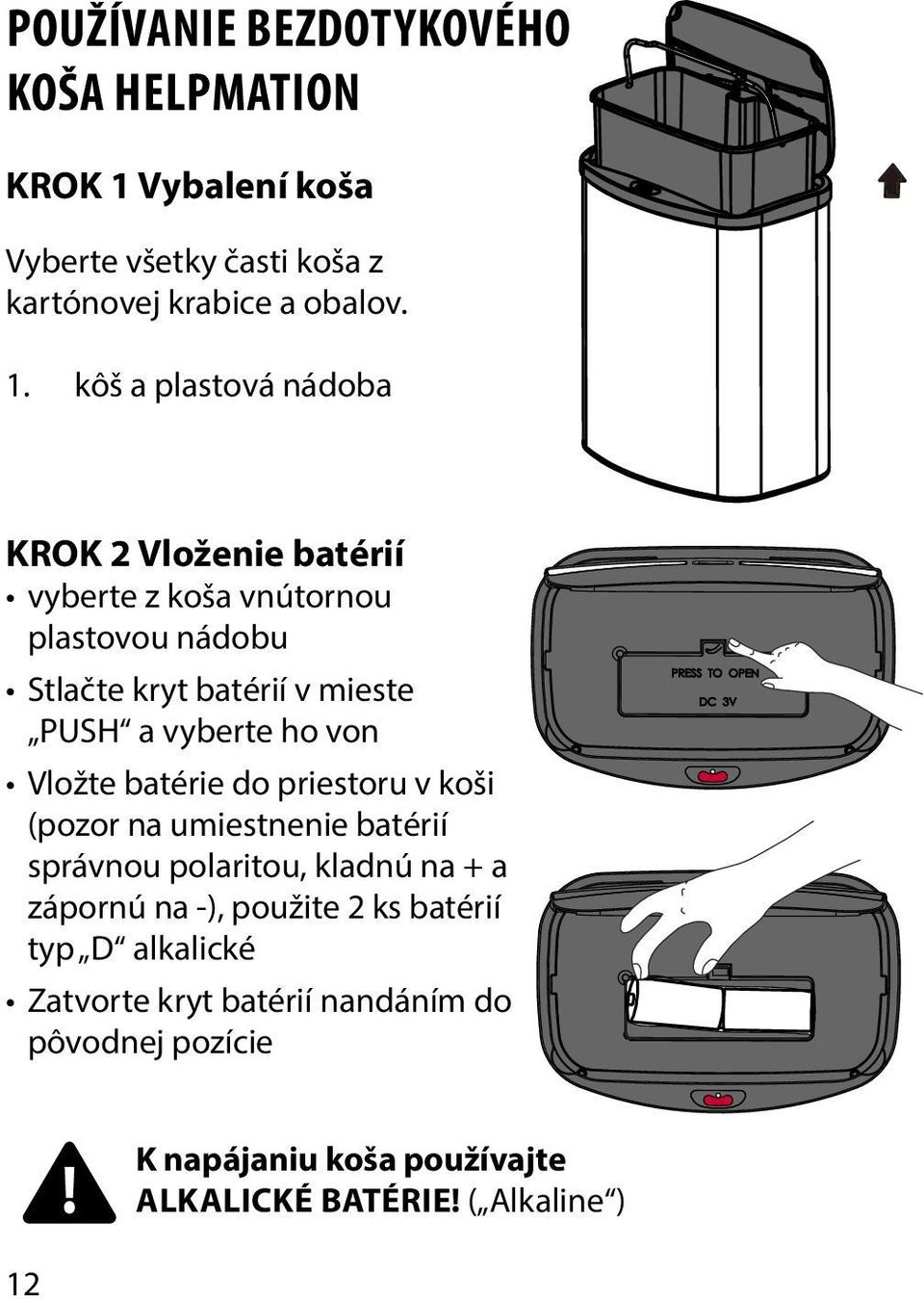 kôš a plastová nádoba KROK 2 Vloženie batérií vyberte z koša vnútornou plastovou nádobu Stlačte kryt batérií v mieste PUSH a