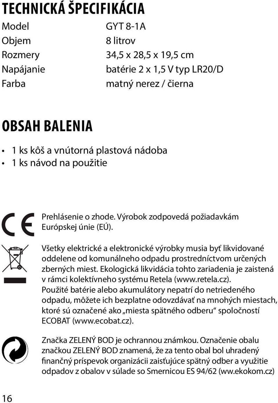 Všetky elektrické a elektronické výrobky musia byť likvidované oddelene od komunálneho odpadu prostredníctvom určených zberných miest.