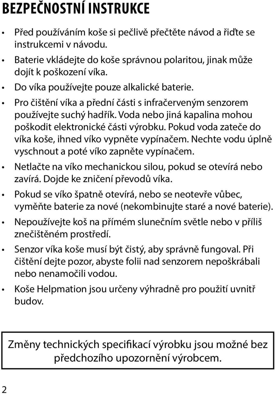 Pokud voda zateče do víka koše, ihned víko vypněte vypínačem. Nechte vodu úplně vyschnout a poté víko zapněte vypínačem. Netlačte na víko mechanickou silou, pokud se otevírá nebo zavírá.