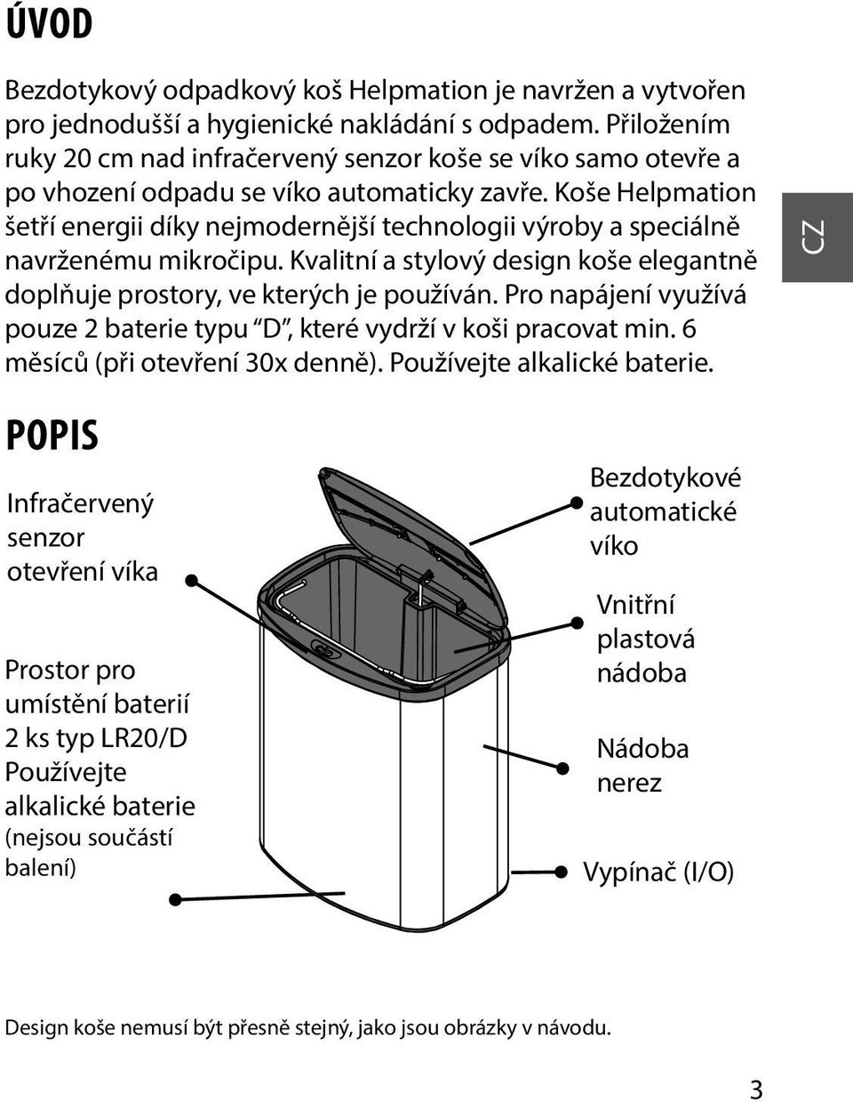 Koše Helpmation šetří energii díky nejmodernější technologii výroby a speciálně navrženému mikročipu. Kvalitní a stylový design koše elegantně doplňuje prostory, ve kterých je používán.