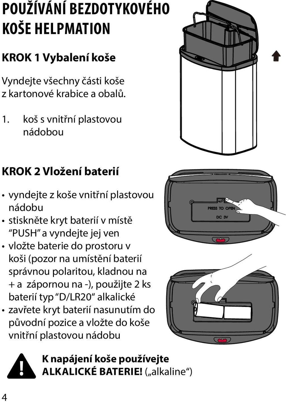 koš s vnitřní plastovou nádobou KROK 2 Vložení baterií vyndejte z koše vnitřní plastovou nádobu stiskněte kryt baterií v místě PUSH a vyndejte