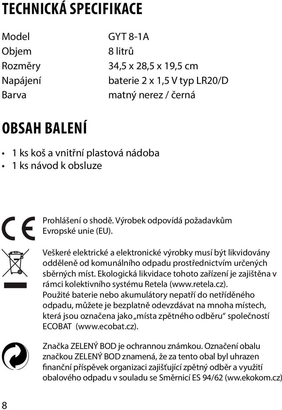 Veškeré elektrické a elektronické výrobky musí být likvidovány odděleně od komunálního odpadu prostřednictvím určených sběrných míst.