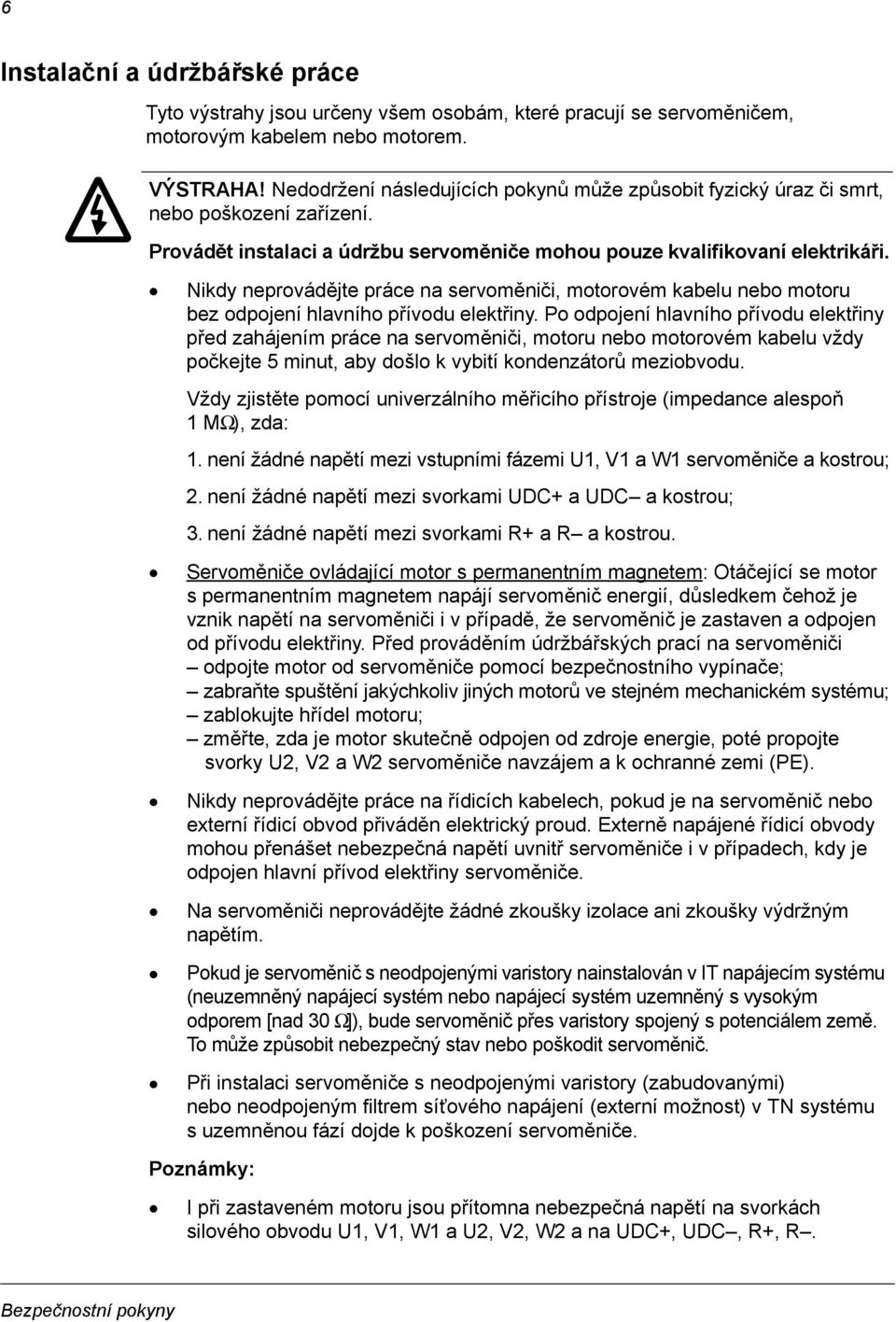 Nikdy neprovádějte práce na servoměniči, motorovém kabelu nebo motoru bez odpojení hlavního přívodu elektřiny.