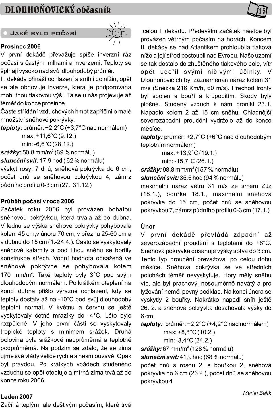 Èasté støídání vzduchových hmot zapøíèinilo malé množství snìhové pokrývky. teploty: prùmìr: +, C (+3,7 C nad normálem) max: +11