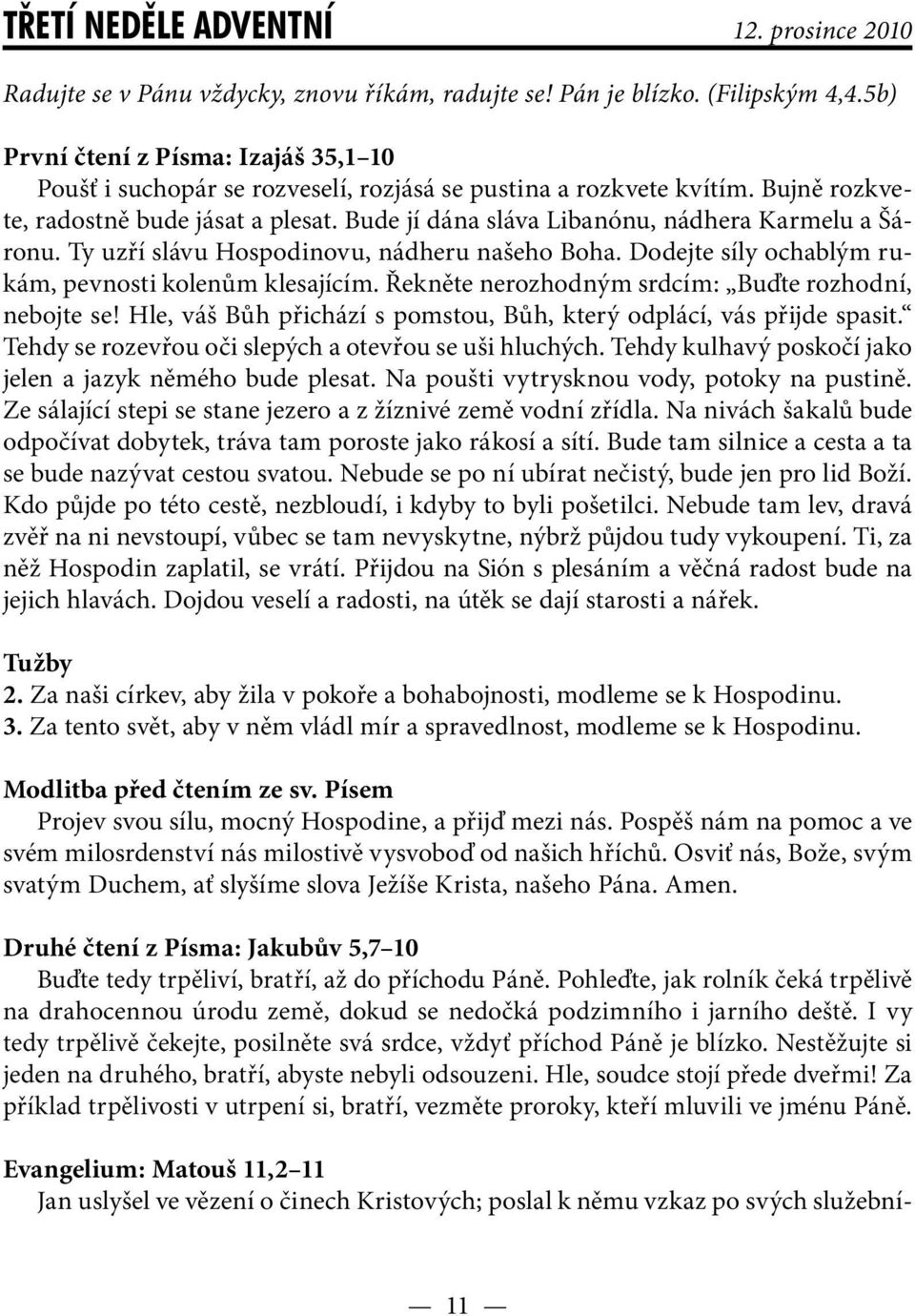 Bude jí dána sláva Libanónu, nádhera Karmelu a Šáronu. Ty uzří slávu Hospodinovu, nádheru našeho Boha. Dodejte síly ochablým rukám, pevnosti kolenům klesajícím.