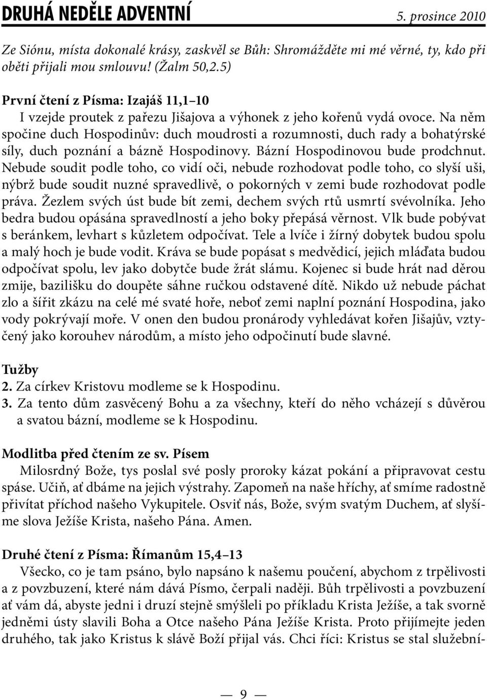 Na něm spočine duch Hospodinův: duch moudrosti a rozumnosti, duch rady a bohatýrské síly, duch poznání a bázně Hospodinovy. Bázní Hospodinovou bude prodchnut.