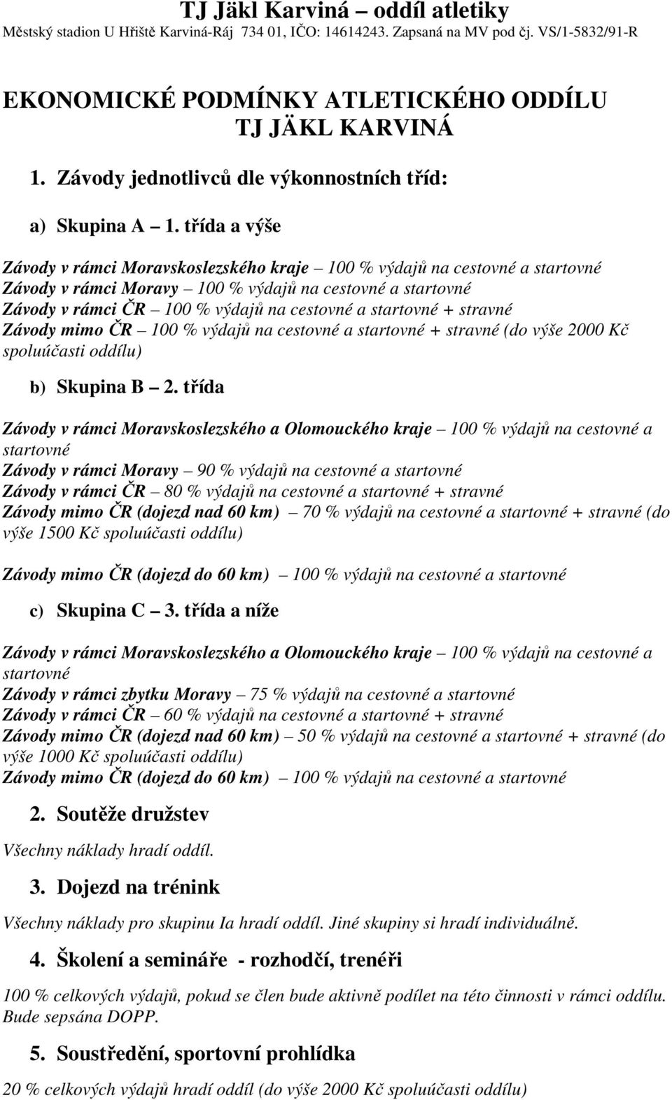 startovné + stravné Závody mimo ČR 100 % výdajů na cestovné a startovné + stravné (do výše 2000 Kč spoluúčasti oddílu) b) Skupina B 2.