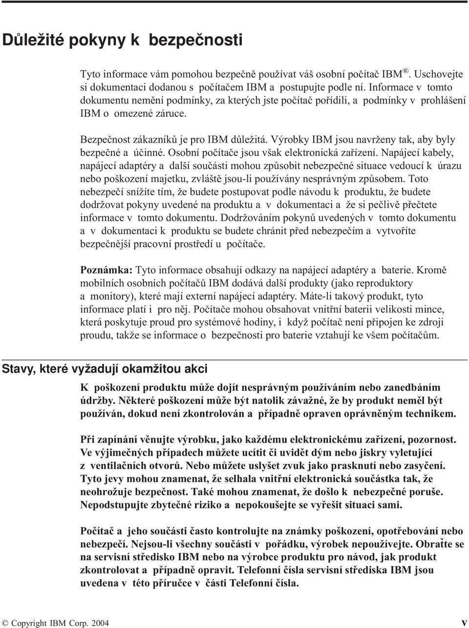 Výrobky IBM jsou navrženy tak, aby byly bezpečné a účinné. Osobní počítače jsou však elektronická zařízení.