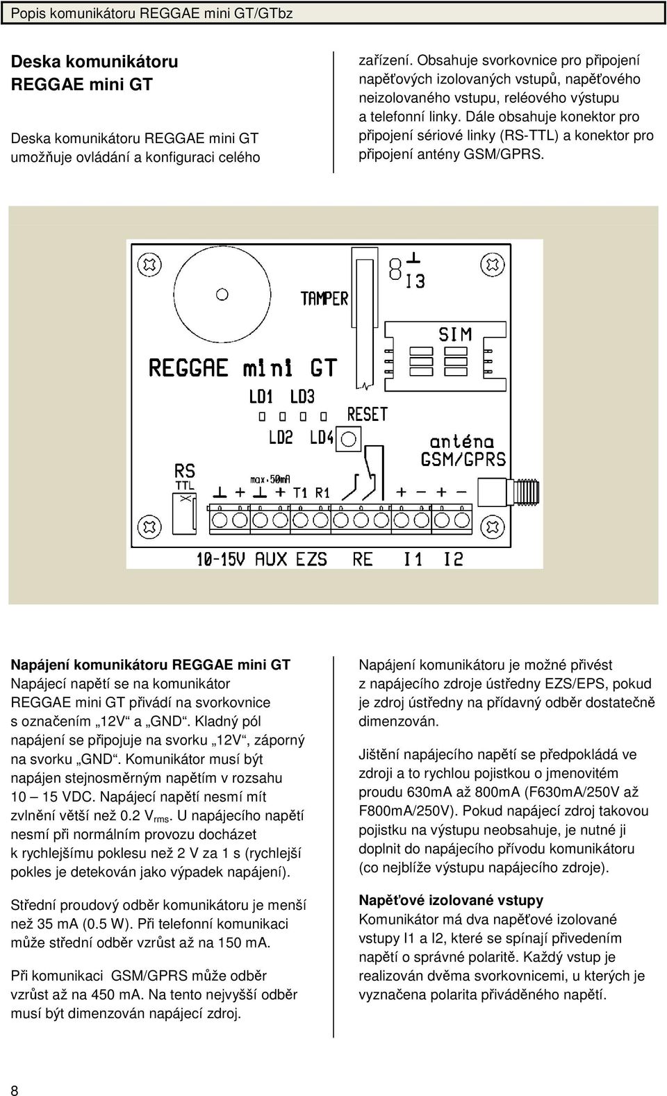 Dále obsahuje konektor pro připojení sériové linky (RS-TTL) a konektor pro připojení antény GSM/GPRS.