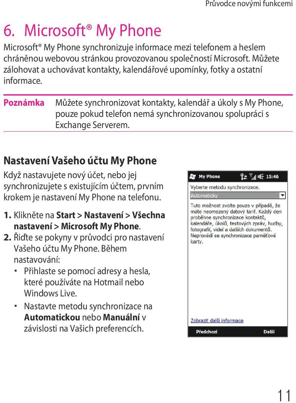 Poznámka Můžete synchronizovat kontakty, kalendář a úkoly s My Phone, pouze pokud telefon nemá synchronizovanou spolupráci s Exchange Serverem.