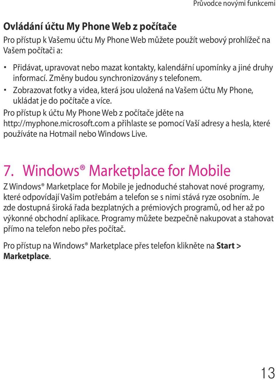 Pro přístup k účtu My Phone Web z počítače jděte na http://myphone.microsoft.com a přihlaste se pomocí Vaší adresy a hesla, které používáte na Hotmail nebo Windows Live. 7.