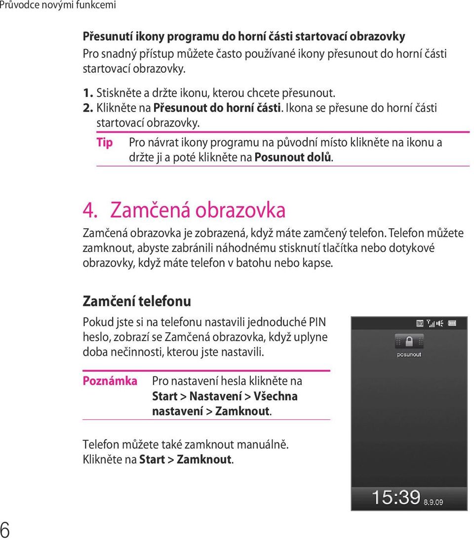 Tip Pro návrat ikony programu na původní místo klikněte na ikonu a držte ji a poté klikněte na Posunout dolů. 4. Zamčená obrazovka Zamčená obrazovka je zobrazená, když máte zamčený telefon.