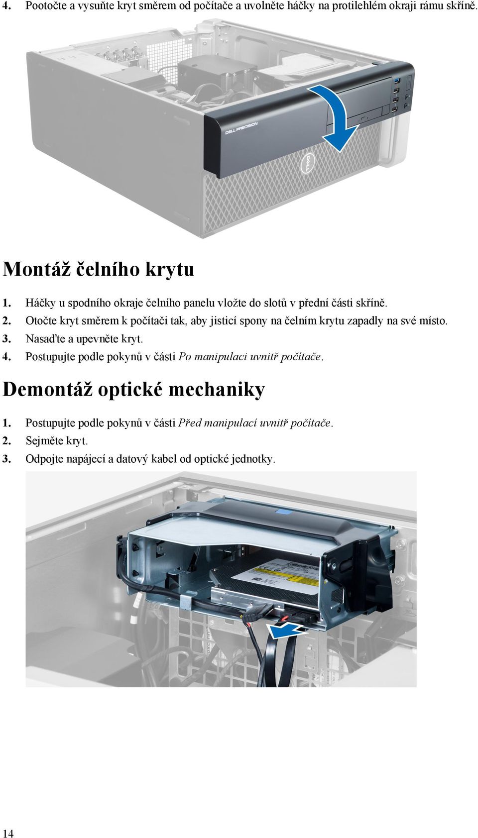 Otočte kryt směrem k počítači tak, aby jisticí spony na čelním krytu zapadly na své místo. 3. Nasaďte a upevněte kryt. 4.