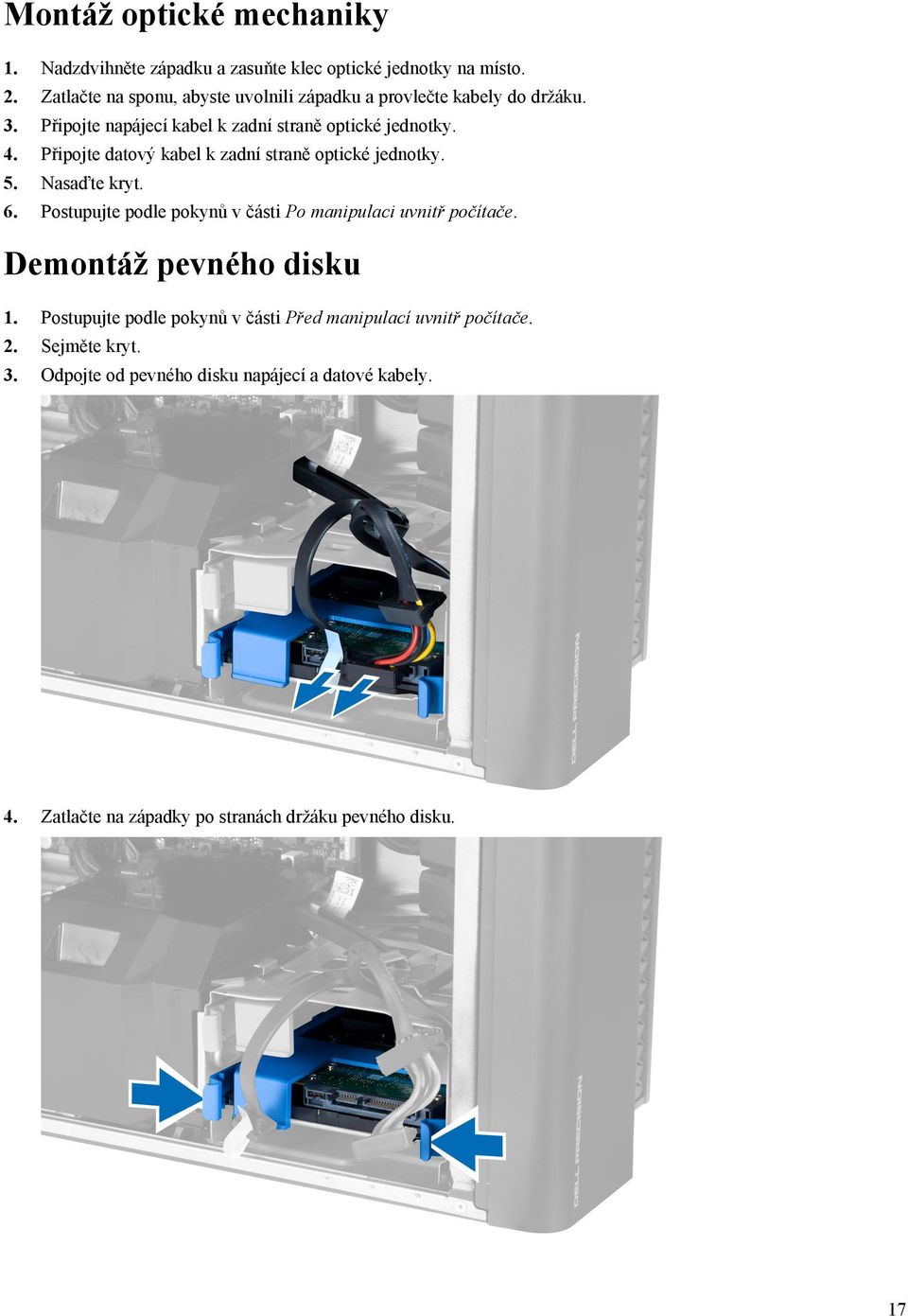 Připojte datový kabel k zadní straně optické jednotky. 5. Nasaďte kryt. 6. Postupujte podle pokynů v části Po manipulaci uvnitř počítače.