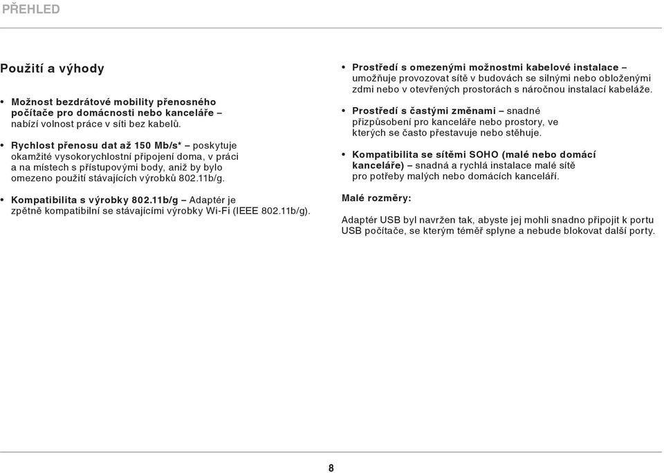 Kompatibilita s výrobky 802.11b/g Adaptér je zpětně kompatibilní se stávajícími výrobky Wi-Fi (IEEE 802.11b/g).